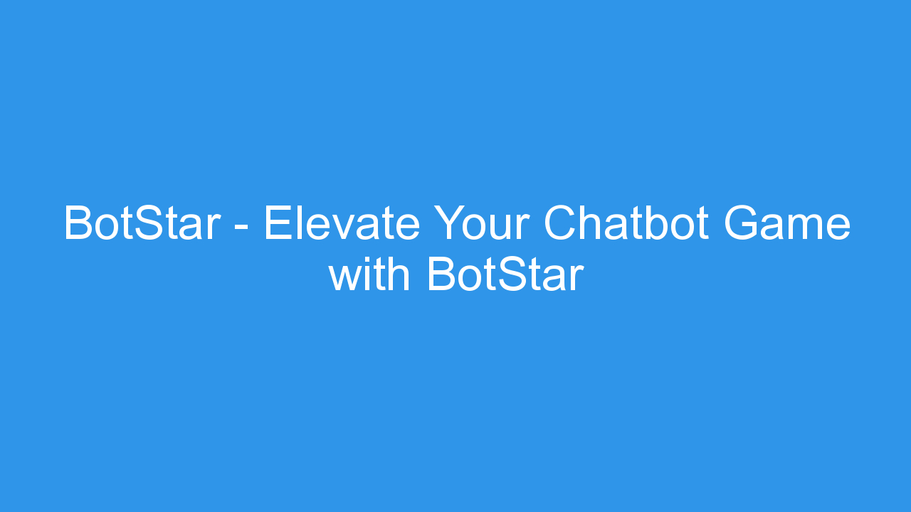 BotStar – Elevate Your Chatbot Game with BotStar