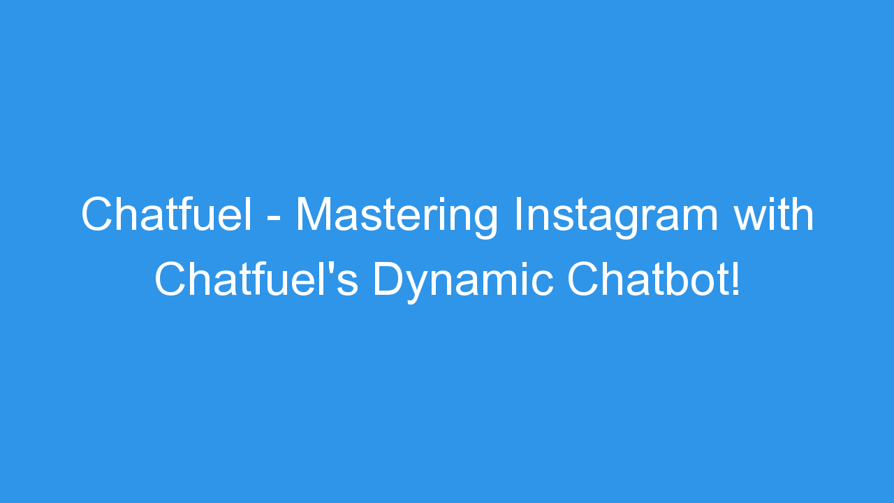 Chatfuel – Mastering Instagram with Chatfuel’s Dynamic Chatbot!