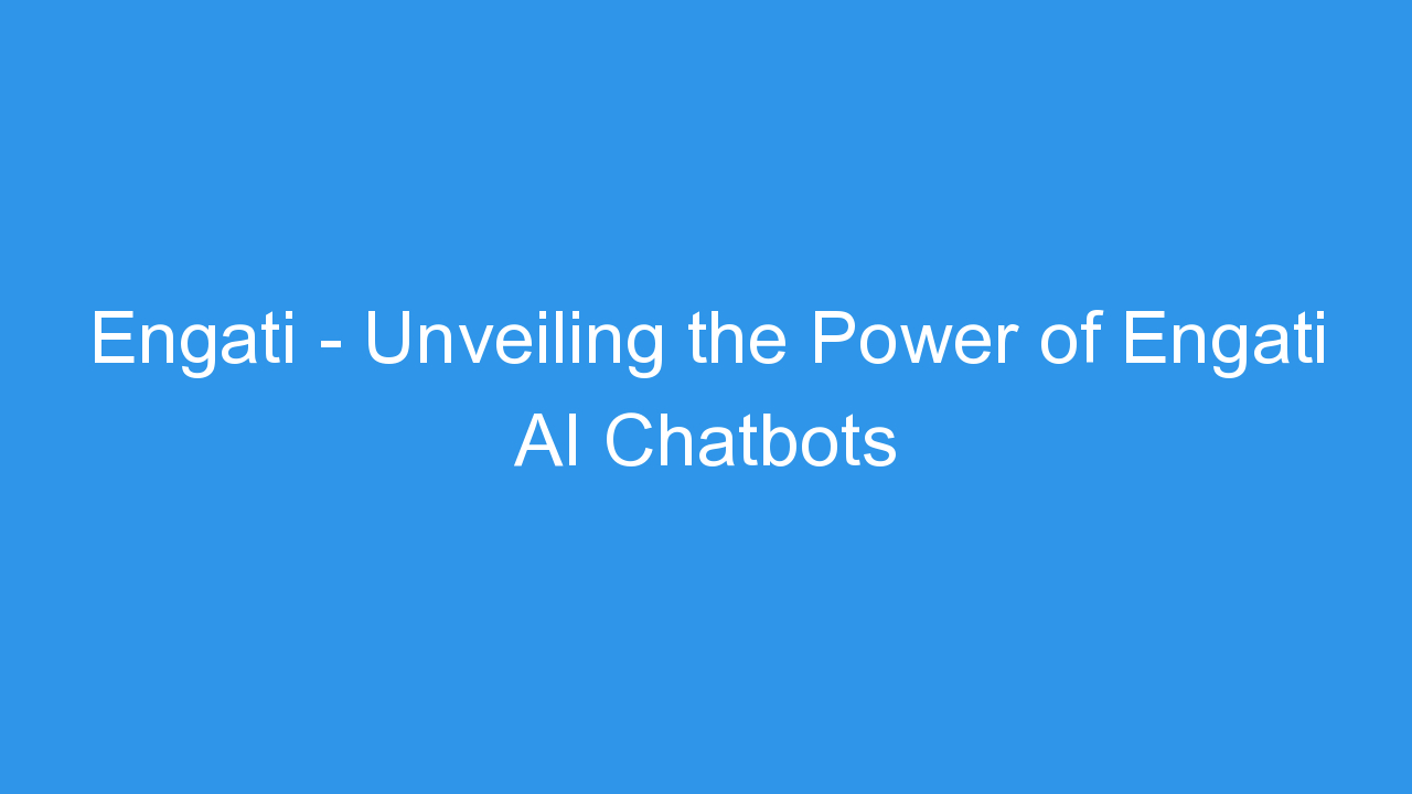 Engati – Unveiling the Power of Engati AI Chatbots