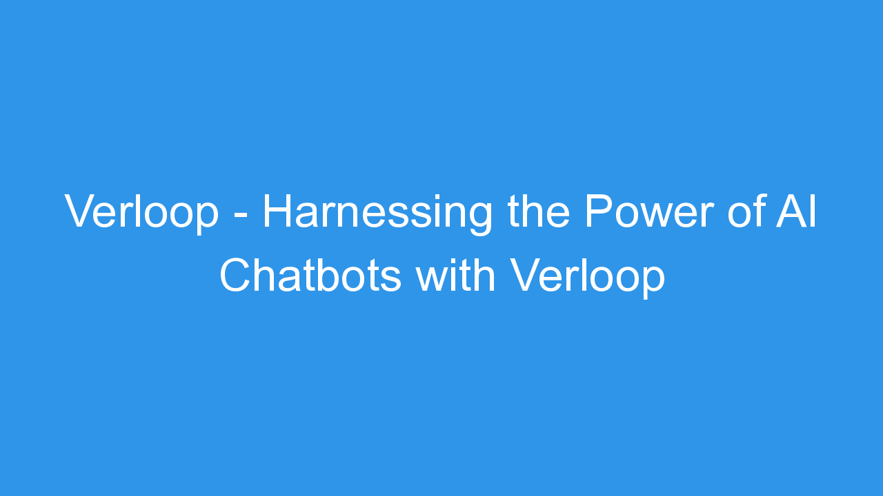 Verloop – Harnessing the Power of AI Chatbots with Verloop