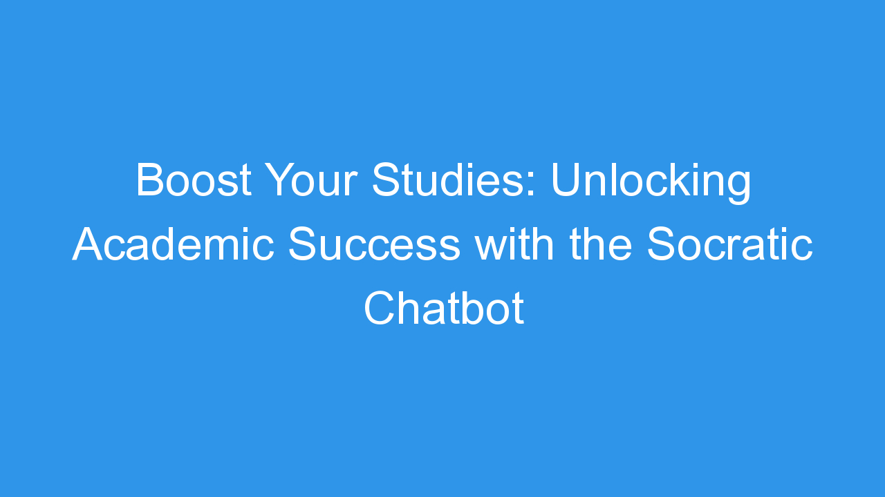 Boost Your Studies: Unlocking Academic Success with the Socratic Chatbot
