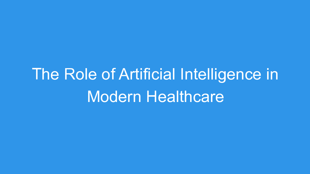 The Role of Artificial Intelligence in Modern Healthcare