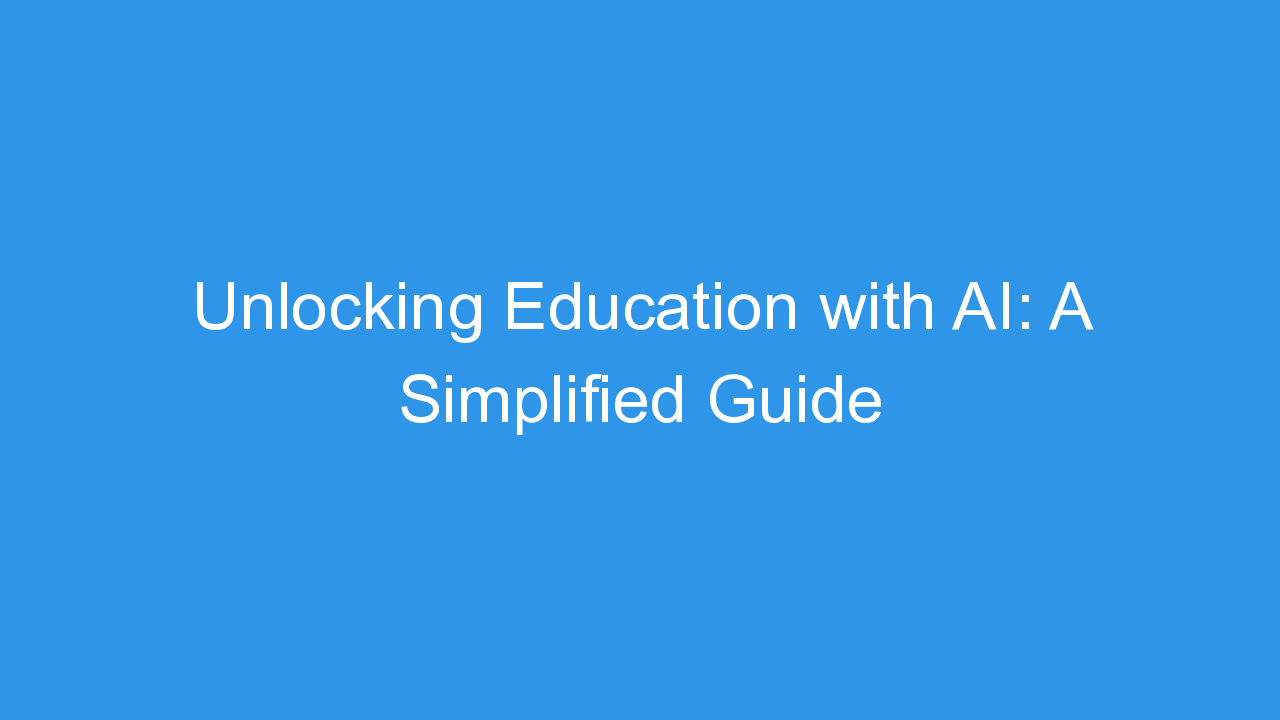 Unlocking Education with AI: A Simplified Guide